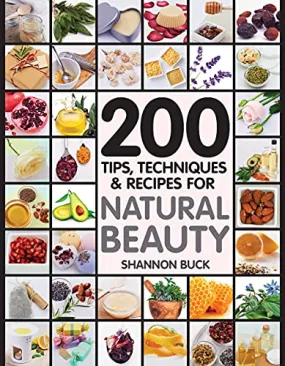 200 Tips, Techniques, and Recipes for Natural Beauty